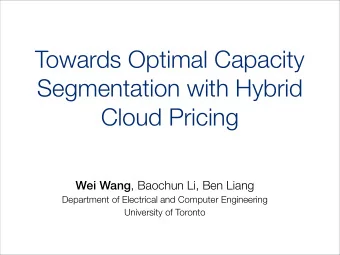 Towards Optimal Capacity  Segmentation with Hybrid  Cloud Pricing Wei Wang , Baochun Li, Ben Liang