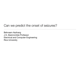Can we predict the onset of seizures? Behnaam Aazhang J.S. Abercrombie Professor Electrical and