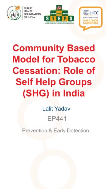 Community Based  Model for Tobacco  Cessation: Role of  Self Help Groups  (SHG) in India  Lalit