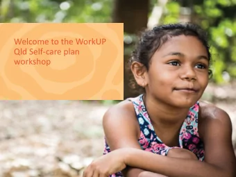 Welcome to the WorkUP  Qld Self-care plan  workshop  Ov  Overv  rview  Self care plan tool