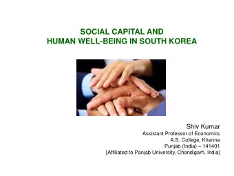 SOCIAL CAPITAL AND  HUMAN WELL-BEING IN SOUTH KOREA  Shiv Kumar  Assistant Professor of Economics