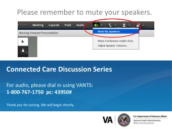 Please remember to mute your speakers.  Connected Care Discussion Series  For audio, please dial in