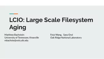 LCIO: Large Scale Filesystem  Aging  Matthew Bachstein  Feiyi Wang,   Sarp Oral  University of