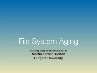 File System Aging  Featuring slides modified from a talk by  Martn Farach-Colton  Rutgers
