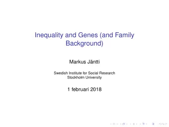 Inequality and Genes (and Family  Background)  Markus Jntti  Swedish Institute for Social