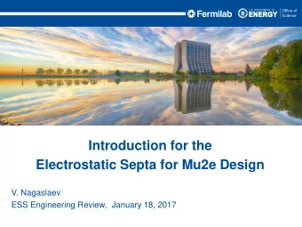 Electrostatic Septa for Mu2e Design  V. Nagaslaev  ESS Engineering Review,  January 18, 2017