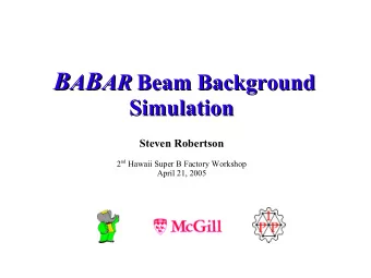 B A B AR  Beam Background  Beam Background  Simulation  Simulation  Steven Robertson 2 nd Hawaii