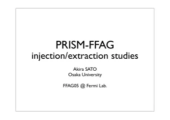 PRISM-FFAG  injection/extraction studies  Akira SATO  Osaka University  FFAG05 @ Fermi Lab.