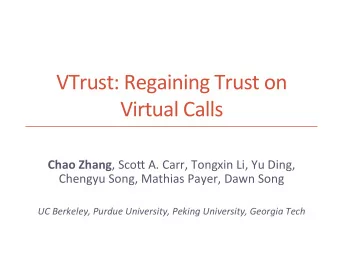 VTrust: Regaining Trust on  Virtual Calls Chao Zhang , Sco5 A. Carr, Tongxin Li, Yu Ding,  Chengyu