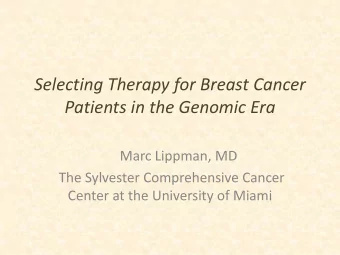 Patients in the Genomic Era  Marc Lippman, MD  The Sylvester Comprehensive Cancer  Center at the