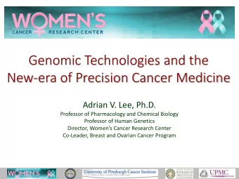 Genomic Technologies and the  New-era of Precision Cancer Medicine  Adrian V. Lee, Ph.D.  Professor