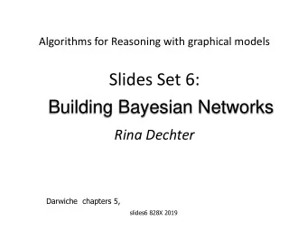 Slides Set 6:  Building Bayesian Networks  Rina Dechter  Darwiche chapters 5,  slides6 828X 2019