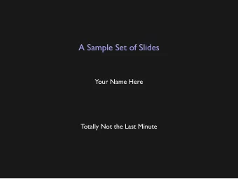 A Sample Set of Slides  Your Name Here  Totally Not the Last Minute  An ordinary slide  With some
