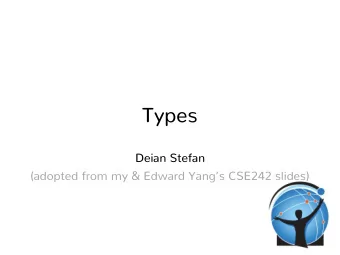 Types  Deian Stefan  (adopted from my &amp; Edward Yangs CSE242 slides)  Today  General