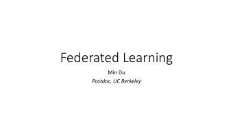 Federated Learning  Min Du  Postdoc, UC Berkeley  Outline q Preliminary: deep learning and SGD q