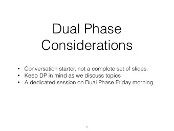 Dual Phase  Considerations  Conversation starter, not a complete set of slides.    Keep DP in