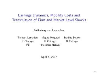 Earnings Dynamics, Mobility Costs and  Transmission of Firm and Market Level Shocks  Preliminary