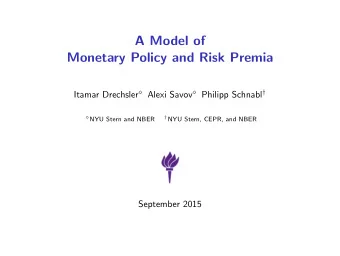 A Model of  Monetary Policy and Risk Premia Itamar Drechsler  Alexi Savov  Philipp Schnabl