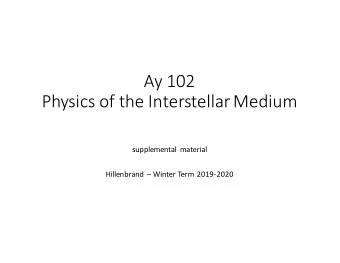Ay 102  Physics of the Interstellar Medium  supplemental material  Hillenbrand  Winter Term