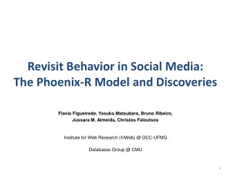 Revisit Behavior in Social Media:  The Phoenix-R Model and Discoveries  Flavio Figueiredo, Yasuko
