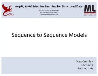 Sequence to Sequence Models  Matt Gormley  Lecture 5  Sep. 11, 2019  1  Q&amp;A Q: What did the