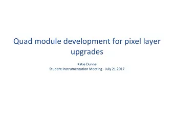 Quad module development for pixel layer  upgrades  Katie Dunne  Student Instrumentation Meeting -