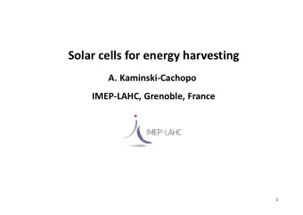 Solar cells for energy harvesting  A. Kaminski-Cachopo  IMEP-LAHC, Grenoble, France  1