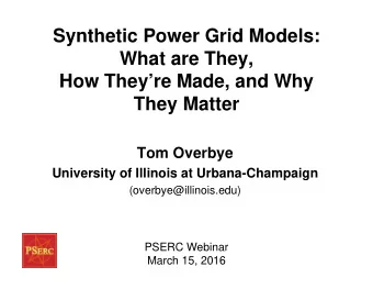 Synthetic Power Grid Models:  What are They,  How Theyre Made, and Why  They Matter  Tom Overbye