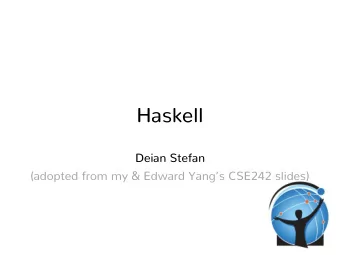 Haskell  Deian Stefan  (adopted from my &amp; Edward Yangs CSE242 slides)  Why Haskell?  The