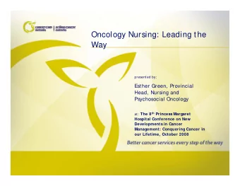 Oncology Nursing: Leading the  Oncology Nursing: Leading the  Way  presented by:  Esther Green,