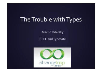 The  Trouble  with  Types      Martin  Odersky    EPFL  and  Typesafe