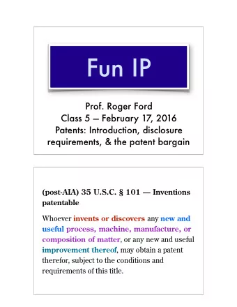 Fun IP  Prof. Roger Ford  Class 5  February 17, 2016  Patents: Introduction, disclosure