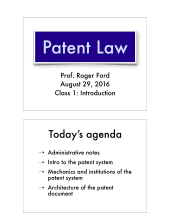 Patent Law  Prof. Roger Ford  August 29, 2016  Class 1: Introduction  Todays agenda