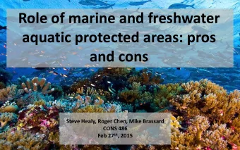 Role of marine and freshwater  aquatic protected areas: pros  and cons  Steve Healy, Roger Chen,