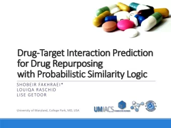 for Drug Repurposing  with Probabilistic Similarity Logic  SHOBEIR FAKHRAEI*  LOUIQA RASCHID  LISE