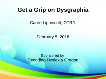 Get a Grip on Dysgraphia  Carrie Lippincott, OTR/L  February 5, 2018  Sponsored by  Decoding