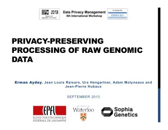 PRIVACY-PRESERVING  PROCESSING OF RAW GENOMIC DATA  Er  Erman Ay  man Ayday day , Jean Louis