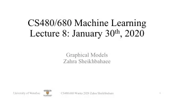 CS480/680 Machine Learning Lecture 8: January 30 th , 2020  Graphical Models  Zahra Sheikhbahaee
