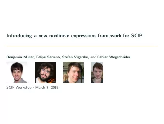 Introducing a new nonlinear expressions framework for SCIP  Benjamin M uller , Felipe Serrano ,