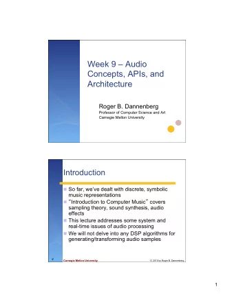 Week 9  Audio  Concepts, APIs, and  Architecture  Roger B. Dannenberg  Professor of Computer