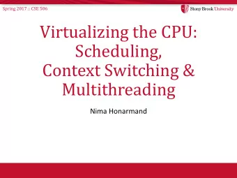 Virtualizing the CPU:  Scheduling,  Context Switching &amp;  Multithreading  Nima Honarmand  Spring