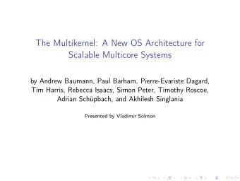 The Multikernel: A New OS Architecture for  Scalable Multicore Systems  by Andrew Baumann, Paul