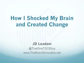 How I Shocked My Brain  and Created Change  JD Leadam  @ThatOneTDCSGuy  www.TheBrainStimulator.net