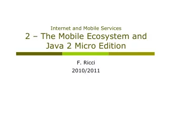 2  The Mobile Ecosystem and  Java 2 Micro Edition  F. Ricci  2010/2011  Content  Mobile