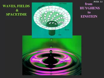 from  WAVES, FIELDS  HUYGHENS  &amp;  to  SPACETIME  EINSTEIN  This is a simplified intro to the