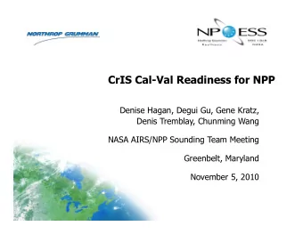 CrIS Cal-Val Readiness for NPP  Denise Hagan, Degui Gu, Gene Kratz,  Denis Tremblay, Chunming Wang