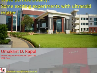 Some exciting experiments with ultracold matter  Umakant D. Rapol  Atomic Physics and Quantum