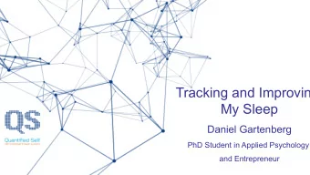 Tracking and Improving  My Sleep  Daniel Gartenberg  PhD Student in Applied Psychology  and