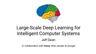 Large-Scale Deep Learning for  Intelligent Computer Systems  Jeff Dean In collaboration with many