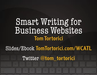 Smart Writing for  Business Websites  Tom Tortorici Slides/Ebook TomTortorici.com/WCATL Twitter